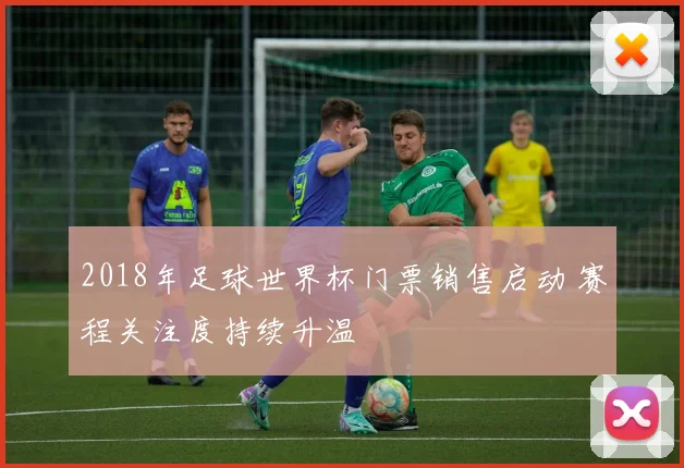 2018年足球世界杯门票销售启动 赛程关注度持续升温
