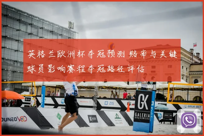 英格兰欧洲杯夺冠预测 赔率与关键球员影响赛程夺冠路径评估