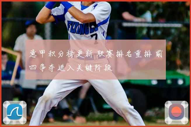 意甲积分榜更新 联赛排名重排 前四争夺进入关键阶段